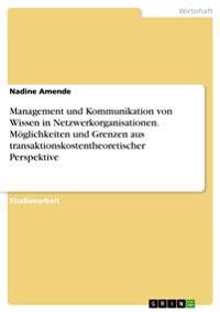 Management und Kommunikation von Wissen in Netzwerkorganisationen. Möglichkeiten und Grenzen aus transaktionskostentheoretischer Perspektive