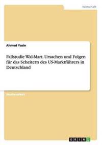 Fallstudie Wal-Mart. Ursachen und Folgen für das Scheitern des US-Marktführers in Deutschland