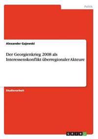 Der Georgienkrieg 2008 als Interessenskonflikt überregionaler Akteure