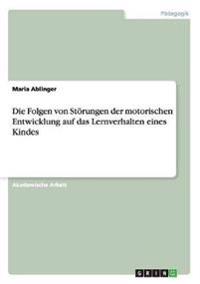 Die Folgen von Störungen der motorischen Entwicklung auf das Lernverhalten eines Kindes