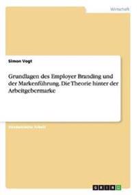 Grundlagen des Employer Branding und der Markenführung. Die Theorie hinter der Arbeitgebermarke