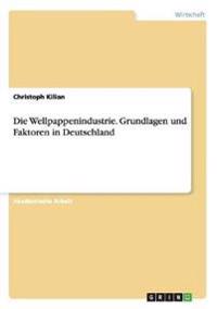 Die Wellpappenindustrie. Grundlagen und Faktoren in Deutschland