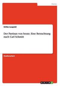Der Partisan von heute. Eine Betrachtung nach Carl Schmitt