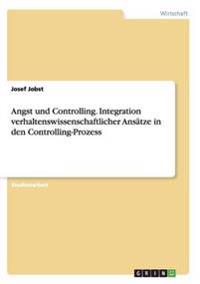Angst und Controlling. Integration verhaltenswissenschaftlicher Ansätze in den Controlling-Prozess