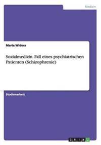 Sozialmedizin. Fall Eines Psychiatrischen Patienten (Schizophrenie)