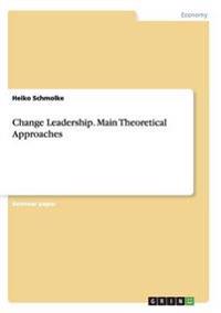 Change Leadership. Main Theoretical Approaches
