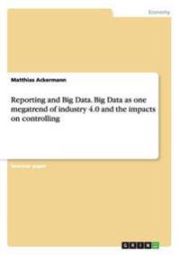 Reporting and Big Data. Big Data as one megatrend of industry 4.0 and the impacts on controlling