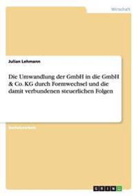 Die Umwandlung der GmbH in die GmbH & Co. KG durch Formwechsel und die damit verbundenen steuerlichen Folgen