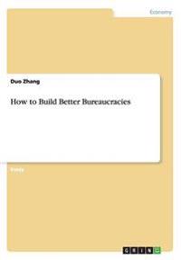 How to Build Better Bureaucracies