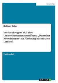 Inwieweit eignet sich eine Unterrichtssequenz zum Thema "Deutscher Kolonialismus" zur Förderung historischen Lernens?