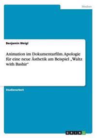 Animation im Dokumentarfilm. Apologie für eine neue Ästhetik am Beispiel "Waltz with Bashir"