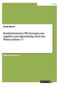 Kraulschwimmen. Wir bewegen uns angstfrei und eigenständig durch das Wasser (Klasse 7)