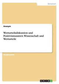 Werturteilsdiskussion und Positivismusstreit. Wissenschaft und Werturteile