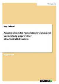 Ansatzpunkte der Personalentwicklung zur Vermeidung ungewollter Mitarbeiterfluktuation