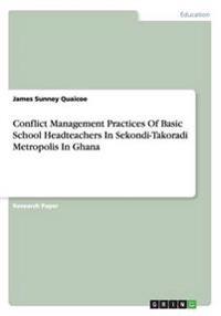 Conflict Management Practices of Basic School Headteachers in Sekondi-Takoradi Metropolis in Ghana