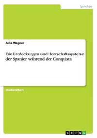 Die Entdeckungen und Herrschaftssysteme der Spanier während der Conquista