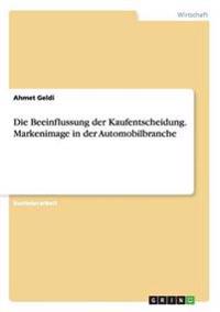 Die Beeinflussung der Kaufentscheidung. Markenimage in der Automobilbranche