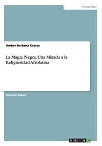 La Magia Negra. Una Mirada a la Religiosidad Afrolatina
