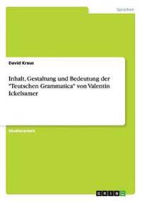 Inhalt, Gestaltung und Bedeutung der "Teutschen Grammatica" von Valentin Ickelsamer