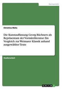 Die Kunstauffassung Georg Büchners als Repräsentant der Vormärzliteratur. Ein Vergleich zur Weimarer Klassik anhand ausgewählter Texte
