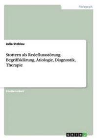 Stottern als Redeflussstörung. Begriffsklärung, Ätiologie, Diagnostik, Therapie