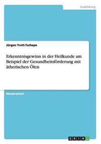 Erkenntnisgewinn in der Heilkunde am Beispiel der Gesundheitsförderung mit ätherischen Ölen