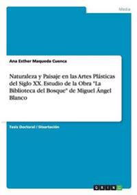 Naturaleza y Paisaje en las Artes Plásticas del Siglo XX. Estudio de la Obra "La Biblioteca del Bosque" de Miguel Ángel Blanco