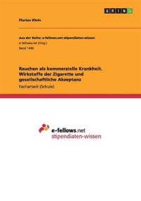 Rauchen als kommerzielle Krankheit. Wirkstoffe der Zigarette und gesellschaftliche Akzeptanz
