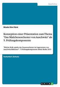 Konzeption einer Prasentation zum Thema Das Madchenorchester von Auschwitz als 5. Prufungskomponente