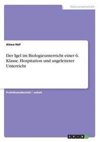 Der Igel im Biologieunterricht einer 6. Klasse. Hospitation und angeleiteter Unterricht