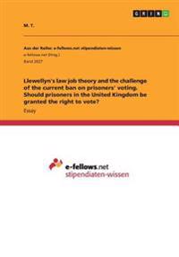 Llewellyn's law job theory and the challenge of the current ban on prisoners' voting. Should prisoners in the United Kingdom be granted the right to vote?