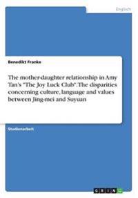 The mother-daughter relationship in Amy Tan's The Joy Luck Club. The disparities concerning culture, language and values between Jing-mei and Suyuan