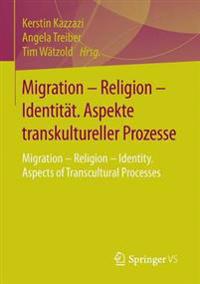 Migration – Religion – Identität. Aspekte transkultureller Prozesse