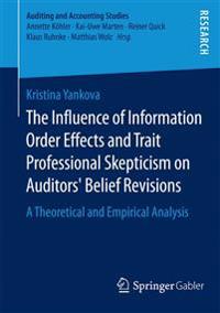 The Influence of Information Order Effects and Trait Professional Skepticism on Auditors’ Belief Revisions