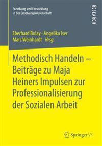 Methodisch Handeln – Beiträge zu Maja Heiners Impulsen zur Professionalisierung der Sozialen Arbeit