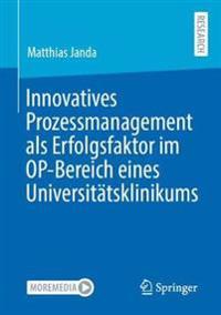 Innovatives Prozessmanagement als Erfolgsfaktor im OP-Bereich eines Universitätsklinikums