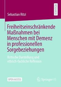 Freiheitseinschränkende Maßnahmen bei Menschen mit Demenz in professionellen Sorgebeziehungen