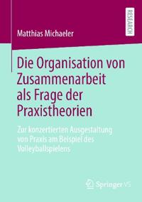 Die Organisation von Zusammenarbeit als Frage der Praxistheorien