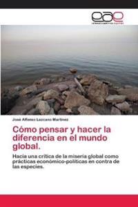 Cómo pensar y hacer la diferencia en el mundo global.