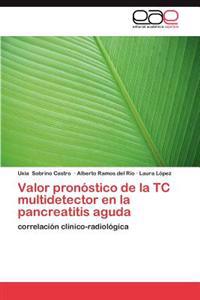Valor Pronostico de La Tc Multidetector En La Pancreatitis Aguda