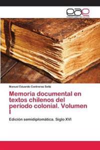 Memoria documental en textos chilenos del período colonial. Volumen I