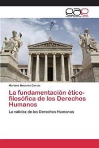 La fundamentación ético-filosófica de los Derechos Humanos
