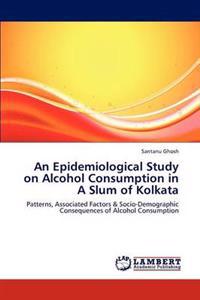 An Epidemiological Study on Alcohol Consumption in a Slum of Kolkata