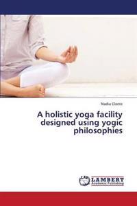A Holistic Yoga Facility Designed Using Yogic Philosophies