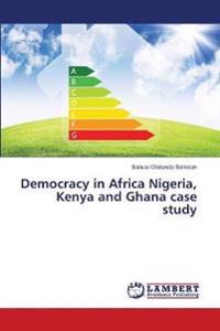 Democracy in Africa Nigeria, Kenya and Ghana case study