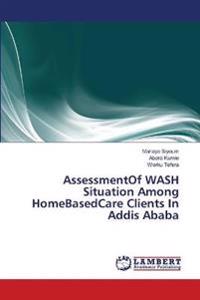 AssessmentOf WASH Situation Among HomeBasedCare Clients In Addis Ababa
