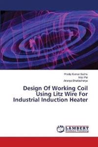 Design Of Working Coil Using Litz Wire For Industrial Induction Heater