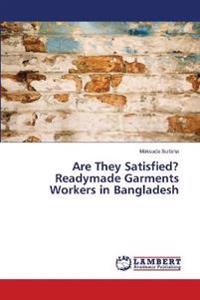 Are They Satisfied? Readymade Garments Workers in Bangladesh