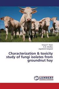 Characterization & Toxicity Study of Fungi Isolates from Groundnut Hay