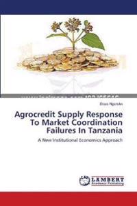 Agrocredit Supply Response To Market Coordination Failures In Tanzania